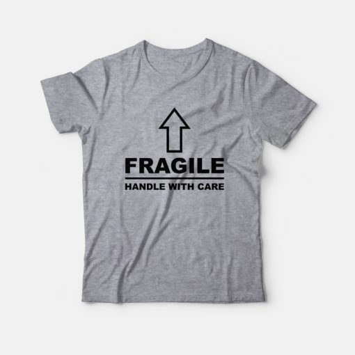 Fragile Handle With Care T-Shirt