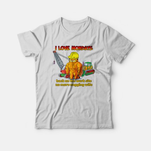 Garfield I Love Mondays Back On The Work Site No More Nagging Wife T-Shirt