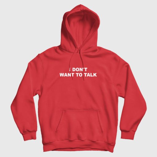 I Don't Want To Talk Hoodie