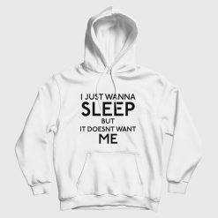 I Just Wanna Sleep But It Doesn't Want Me Hoodie