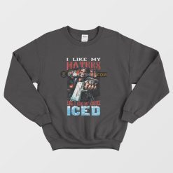 I Like My Haters Like I Like My Coffee Iced Sweatshirt