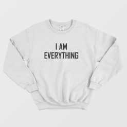 I am Everything Sweatshirt