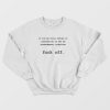 If You're Still Trying To Convince Me To Get An Experimental Injection Fuck Off Sweatshirt