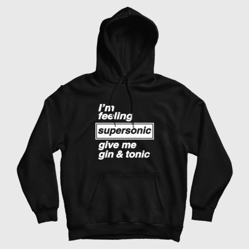 I'm Feeling Supersonic Give Me Gin and Tonic Hoodie