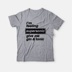 I'm Feeling Supersonic Give Me Gin and Tonic T-Shirt