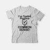 I've Tested Positive For Common Sense T-Shirt