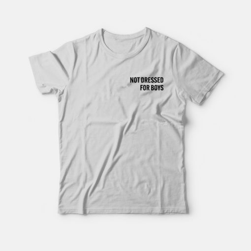 Not Dressed For Boys T-Shirt
