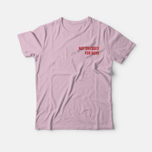 Not Dressed For Boys T-Shirt