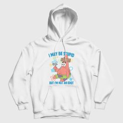 Patrick Star I May Be Stupid But I'm Not An Idiot Hoodie