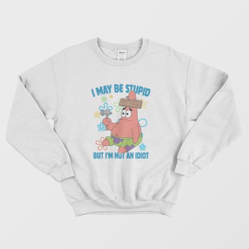 Patrick Star I May Be Stupid But I'm Not An Idiot Sweatshirt