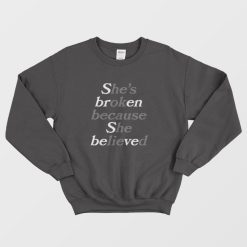 Sbren Sbeved She's Broken Because She Believed He's Ok Because He Lied Sweatshirt