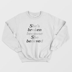 Sbren Sbeved She's Broken Because She Believed He's Ok Because He Lied Sweatshirt