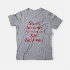 Sbren Sbeved She's Broken Because She Believed He's Ok Because He Lied T-Shirt