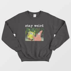 Spongebob Squarepants and Patrick Stay Weird Sweatshirt