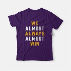 We Almost Always Almost Win T-Shirt