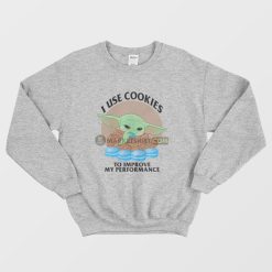Baby Yoda I Use Cookies To Improve My Performance Sweatshirt