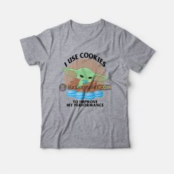 Baby Yoda I Use Cookies To Improve My Performance T-Shirt