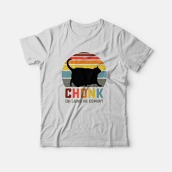 Chonk Oh Lawd He Comin' T-Shirt