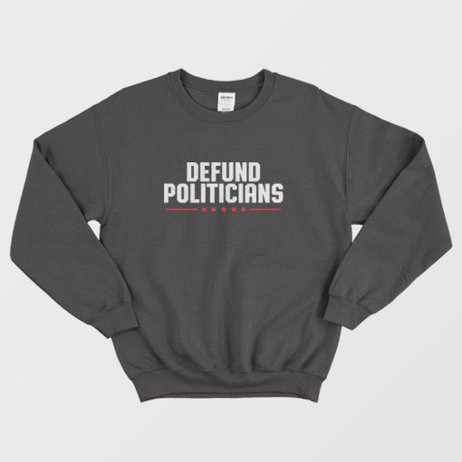 Defund Politicians Sweatshirt