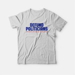 Defund Politicians T-Shirt