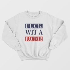 Fuck Wit A Factor Sweatshirt