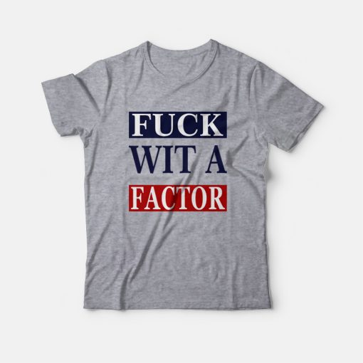 Fuck Wit A Factor T-Shirt