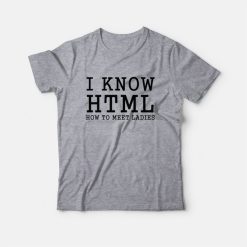 I Know Html How To Meet Ladies T-Shirt