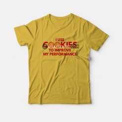 I Use Cookies To Improve My Performance T-Shirt