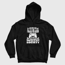 If You Can Read This I Was Force To Put My Controller Down and Re-Enter Society Hoodie