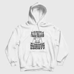 If You Can Read This I Was Force To Put My Controller Down and Re-Enter Society Hoodie