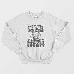 If You Can Read This I Was Force To Put My Controller Down and Re-Enter Society Sweatshirt
