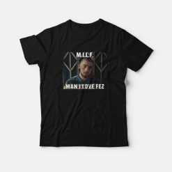 Fez Euphoria Milf Man I Love Fez T-Shirt