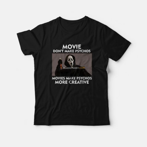 Movie Don't Make Psychos Movies Make Psychos More Creative Scream T-Shirt