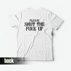 Please Shut The Fuck Up T-Shirt