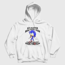 Sonic No Matter How Fast I Run I Cannot Run Away From The Pain Hoodie