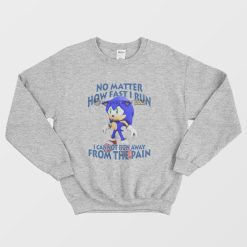 Sonic No Matter How Fast I Run I Cannot Run Away From The Pain Sweatshirt