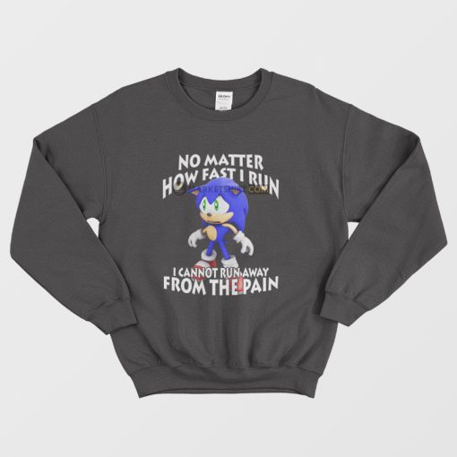 Sonic No Matter How Fast I Run I Cannot Run Away From The Pain Sweatshirt