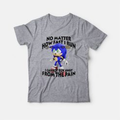 Sonic No Matter How Fast I Run I Cannot Run Away From The Pain T-Shirt