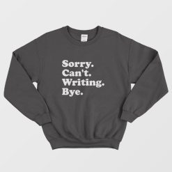 Sorry Can't Writing Bye Sweatshirt