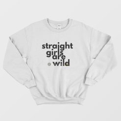 Straight Girls Are Wild Sweatshirt