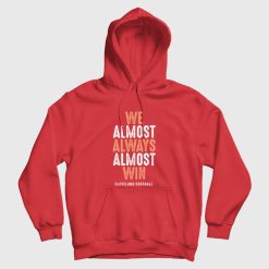 We Almost Always Almost Win Cleveland Football Hoodie