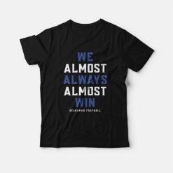 We Almost Always Almost Win Seahawks Football T-Shirt
