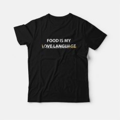 Food Is My Love Language T-Shirt