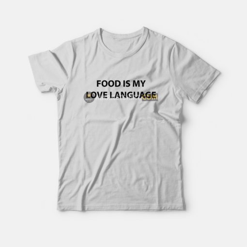 Food Is My Love Language T-Shirt
