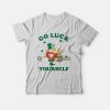 Go Luck Yourself St Patrick Day T-Shirt