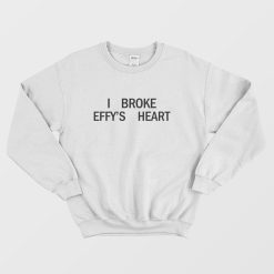 I Broke Effy's Heart Sweatshirt