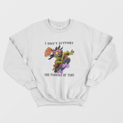 I Don't Support The Passage Of Time Sweatshirt