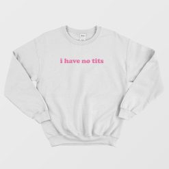 I Have No Tits Sweatshirt Classic
