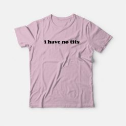 I Have No Tits T-shirt Classic