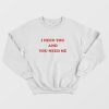 I Need You and You Need Me Sweatshirt